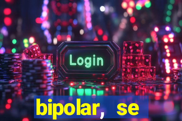 bipolar, se arrepende do que faz